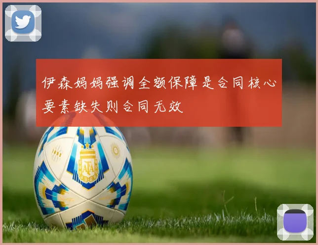 伊森妈妈强调全额保障是合同核心要素缺失则合同无效